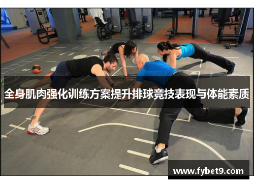 全身肌肉强化训练方案提升排球竞技表现与体能素质